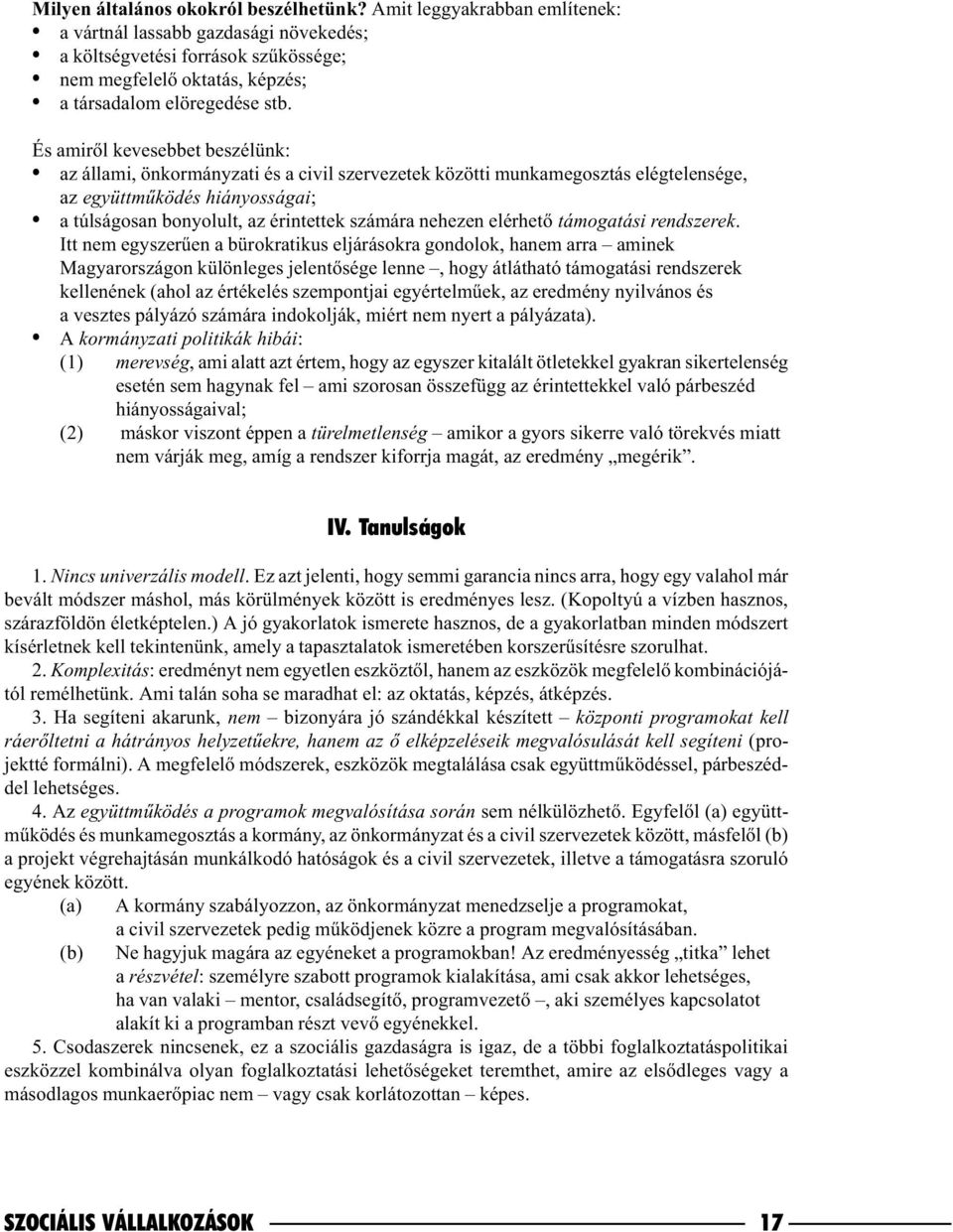 És amirõl kevesebbet beszélünk: az állami, önkormányzati és a civil szervezetek közötti munkamegosztás elégtelensége, az együttmûködés hiányosságai; a túlságosan bonyolult, az érintettek számára