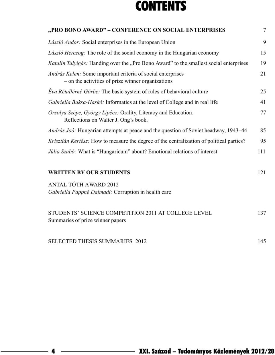 Rétallérné Görbe: The basic system of rules of behavioral culture 25 Gabriella Baksa-Haskó: Informatics at the level of College and in real life 41 Orsolya Szépe, György Lipécz: Orality, Literacy and