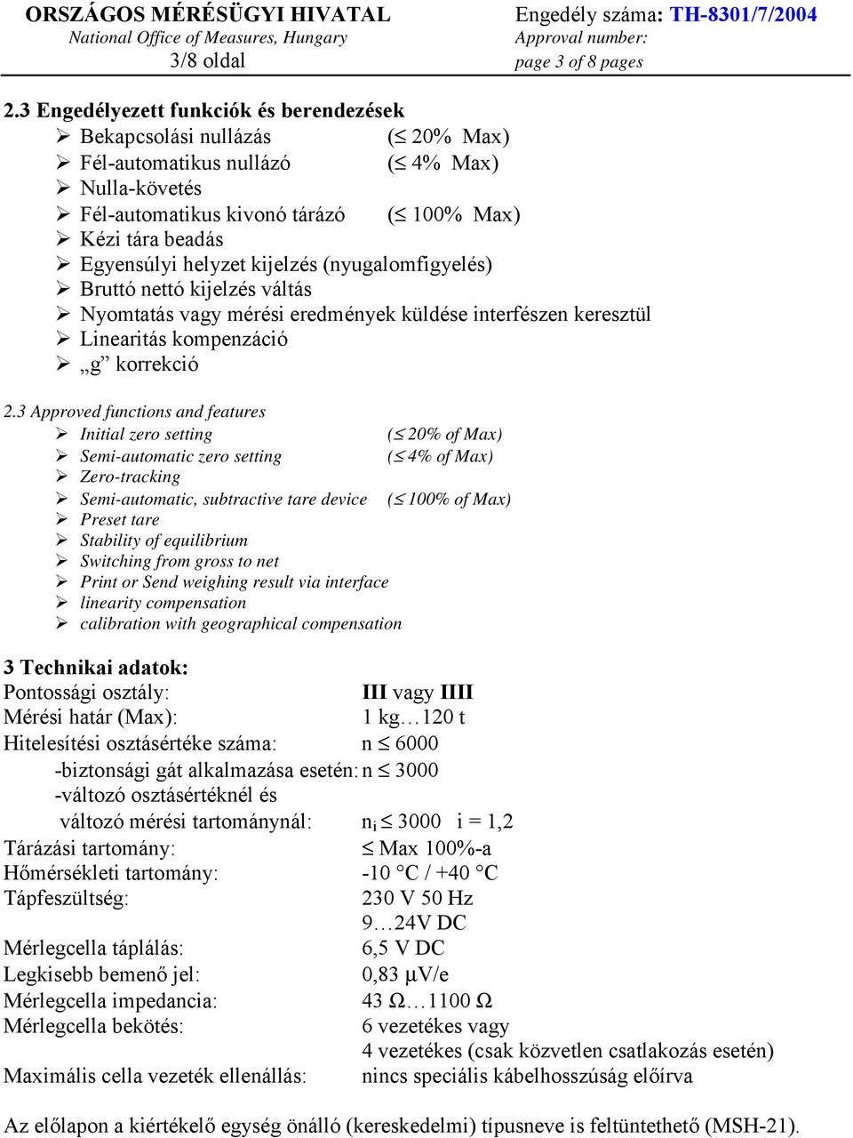 kijelzés (nyugalomfigyelés) Bruttó nettó kijelzés váltás Nyomtatás vagy mérési eredmények küldése interfészen keresztül Linearitás kompenzáció g korrekció 2.