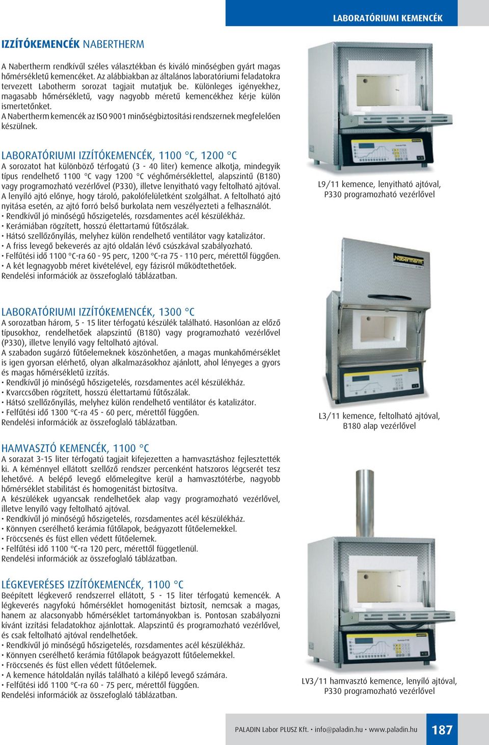 Különleges igényekhez, magasabb hômérsékletû, vagy nagyobb méretû kemencékhez kérje külön ismertetônket. A Nabertherm kemencék az ISO 9001 minôségbiztosítási rendszernek megfelelôen készülnek.