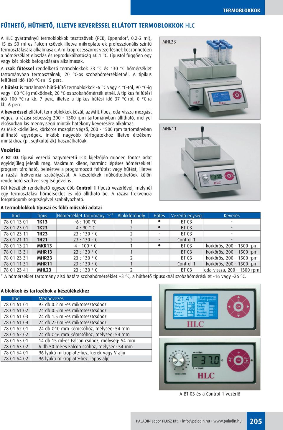 A mikroprocesszoros vezérlésnek köszönhetôen a hômérséklet eloszlás és reprodukálhatóság ±0.1 C. Típustól függôen egy vagy két blokk befogadására alkalmasak.