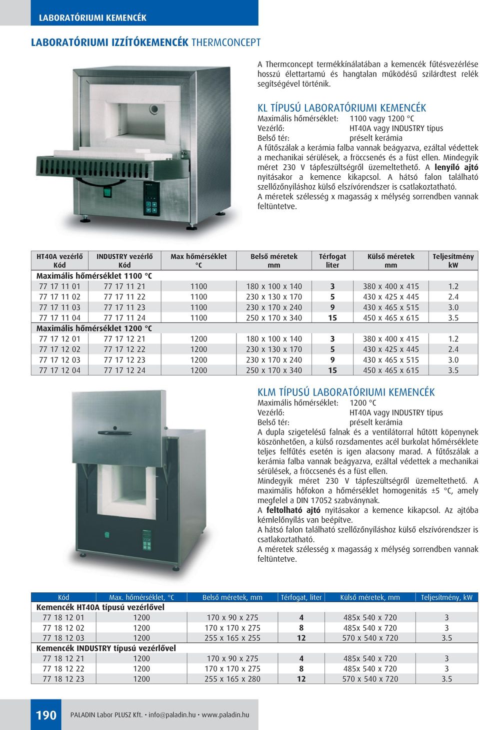 KL TÍPUSÚ LABORATÓRIUMI KEMENCÉK Maximális hômérséklet: 1100 vagy 1200 C Vezérlô: HT40A vagy INDUSTRY típus Belsô tér: préselt kerámia A fûtôszálak a kerámia falba vannak beágyazva, ezáltal védettek