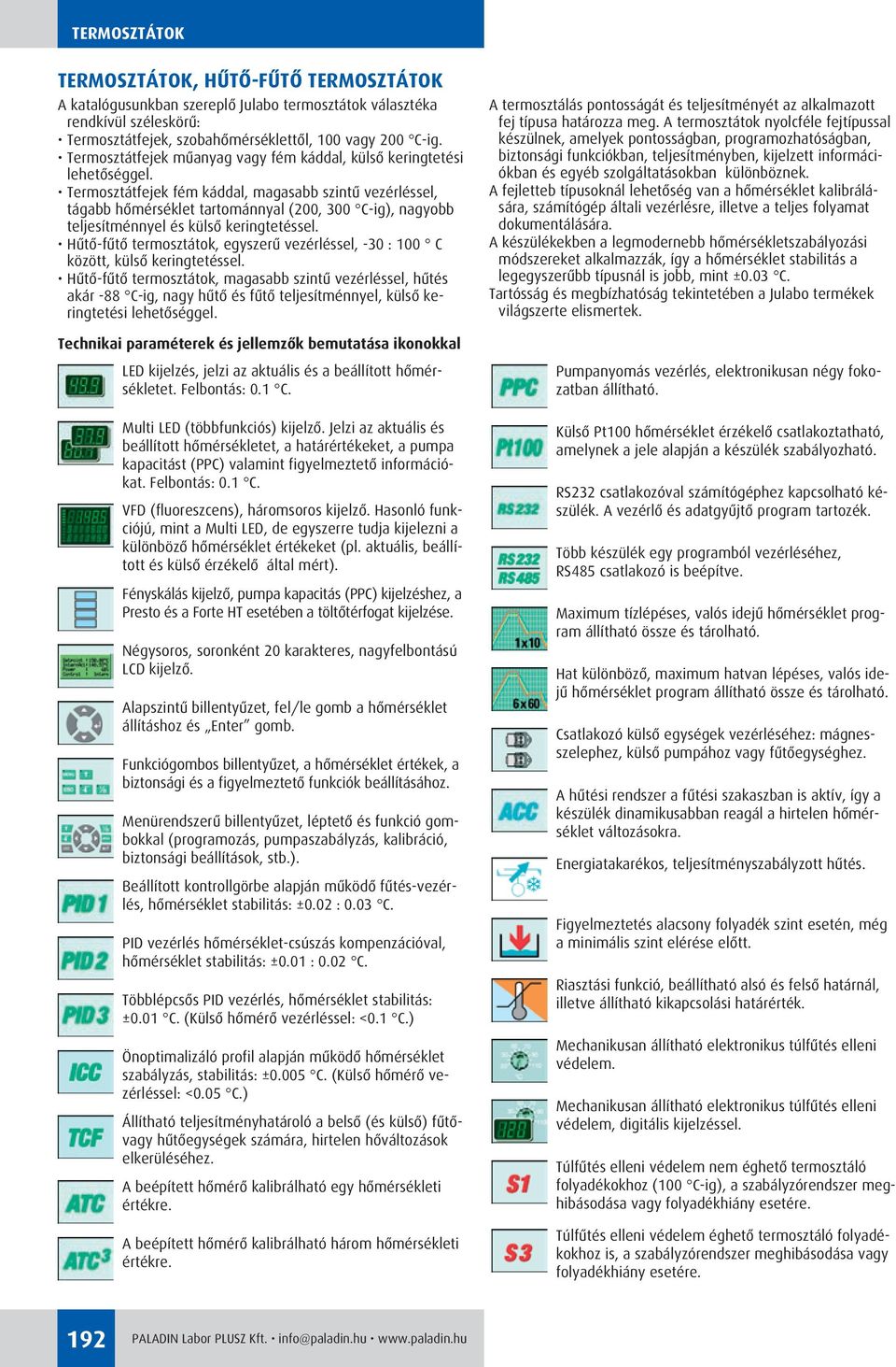 Termosztátfejek fém káddal, magasabb szintû vezérléssel, tágabb hômérséklet tartománnyal (200, 300 C-ig), nagyobb teljesítménnyel és külsô keringtetéssel.