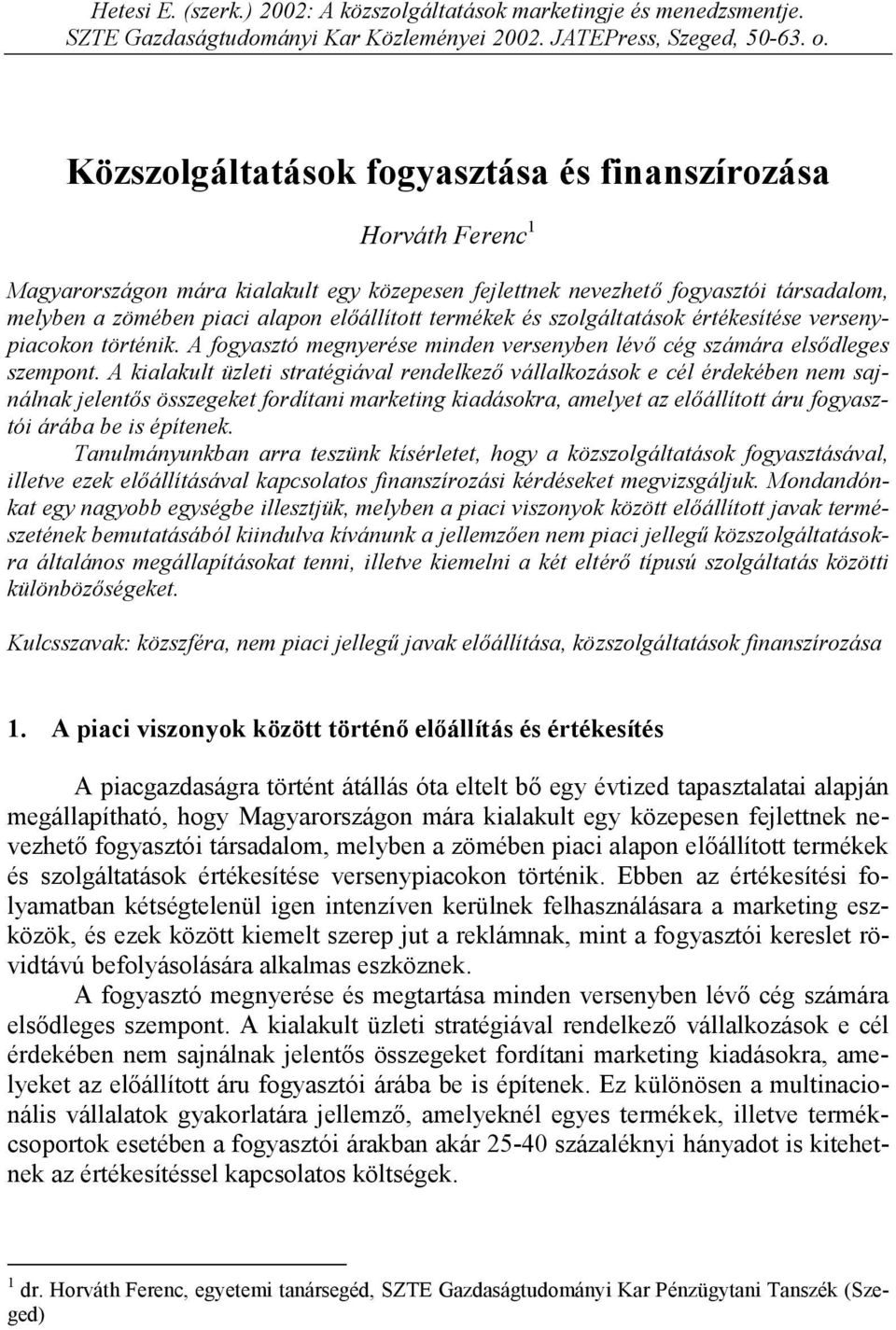 termékek és szolgáltatások értékesítése versenypiacokon történik. A fogyasztó megnyerése minden versenyben lévő cég számára elsődleges szempont.