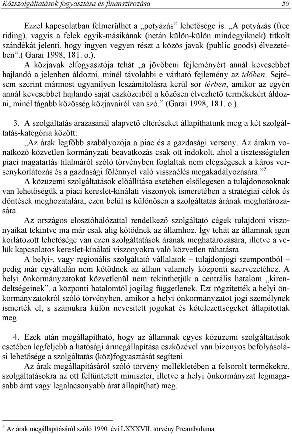 ( Garai 1998, 181. o.). A közjavak elfogyasztója tehát a jövőbeni fejleményért annál kevesebbet hajlandó a jelenben áldozni, minél távolabbi e várható fejlemény az időben.