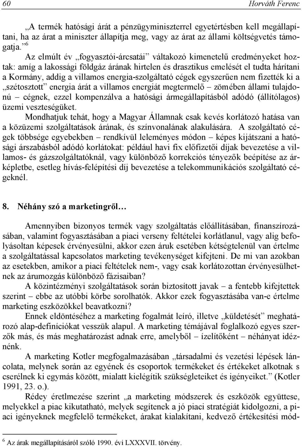 energia-szolgáltató cégek egyszerűen nem fizették ki a szétosztott energia árát a villamos energiát megtermelő zömében állami tulajdonú cégnek, ezzel kompenzálva a hatósági ármegállapításból adódó