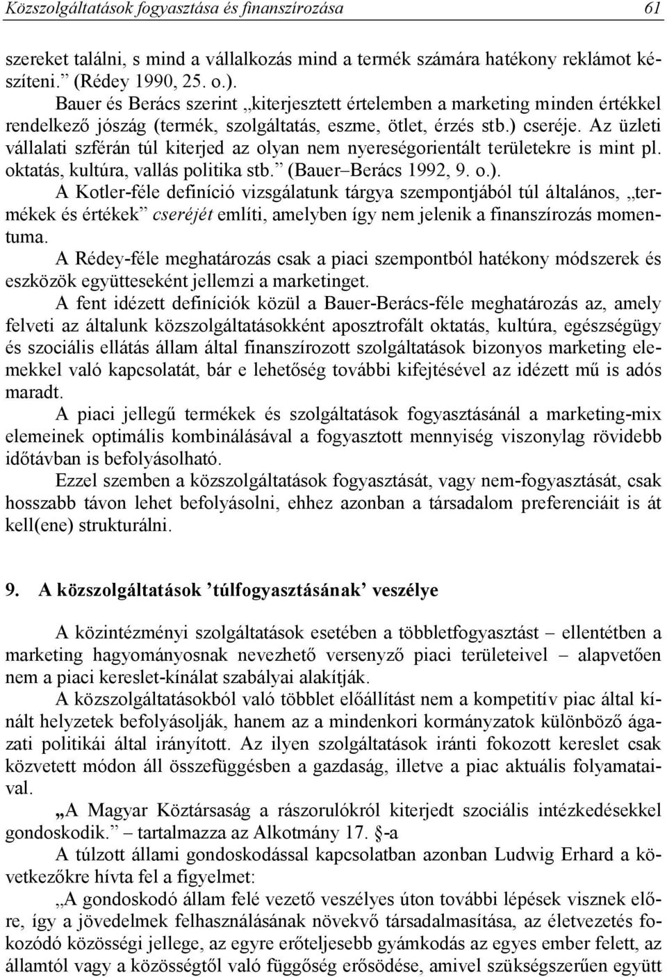 Az üzleti vállalati szférán túl kiterjed az olyan nem nyereségorientált területekre is mint pl. oktatás, kultúra, vallás politika stb. (Bauer Berács 1992, 9. o.).