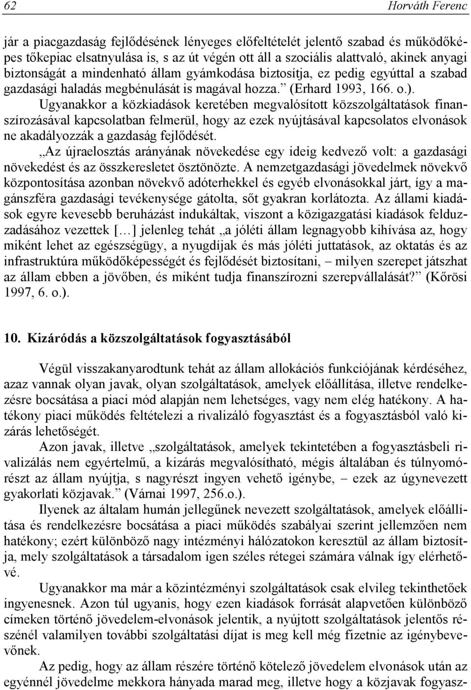 Ugyanakkor a közkiadások keretében megvalósított közszolgáltatások finanszírozásával kapcsolatban felmerül, hogy az ezek nyújtásával kapcsolatos elvonások ne akadályozzák a gazdaság fejlődését.