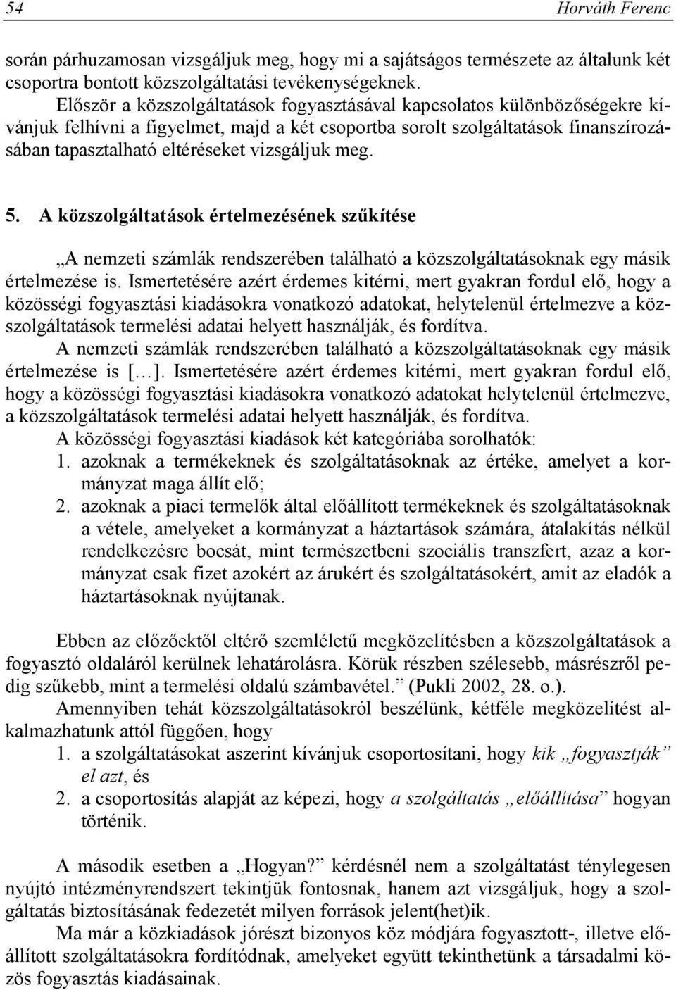 vizsgáljuk meg. 5. A közszolgáltatások értelmezésének szűkítése A nemzeti számlák rendszerében található a közszolgáltatásoknak egy másik értelmezése is.