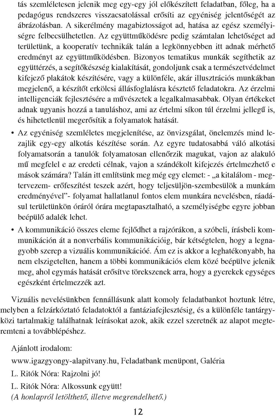 Az együttműködésre pedig számtalan lehetőséget ad területünk, a kooperatív technikák talán a legkönnyebben itt adnak mérhető eredményt az együttműködésben.