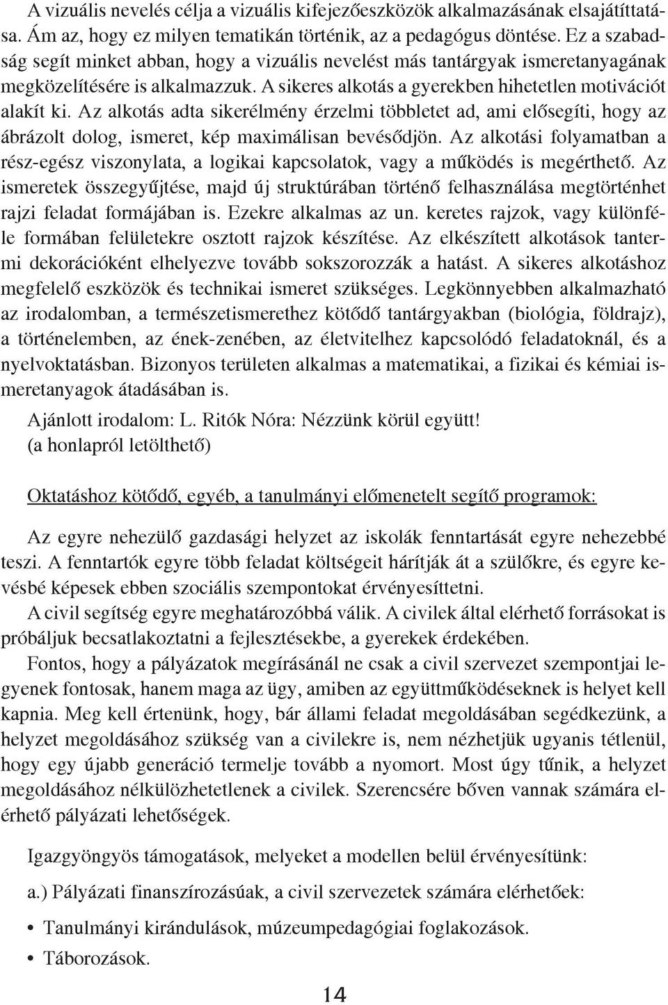 Az alkotás adta sikerélmény érzelmi többletet ad, ami elősegíti, hogy az ábrázolt dolog, ismeret, kép maximálisan bevésődjön.