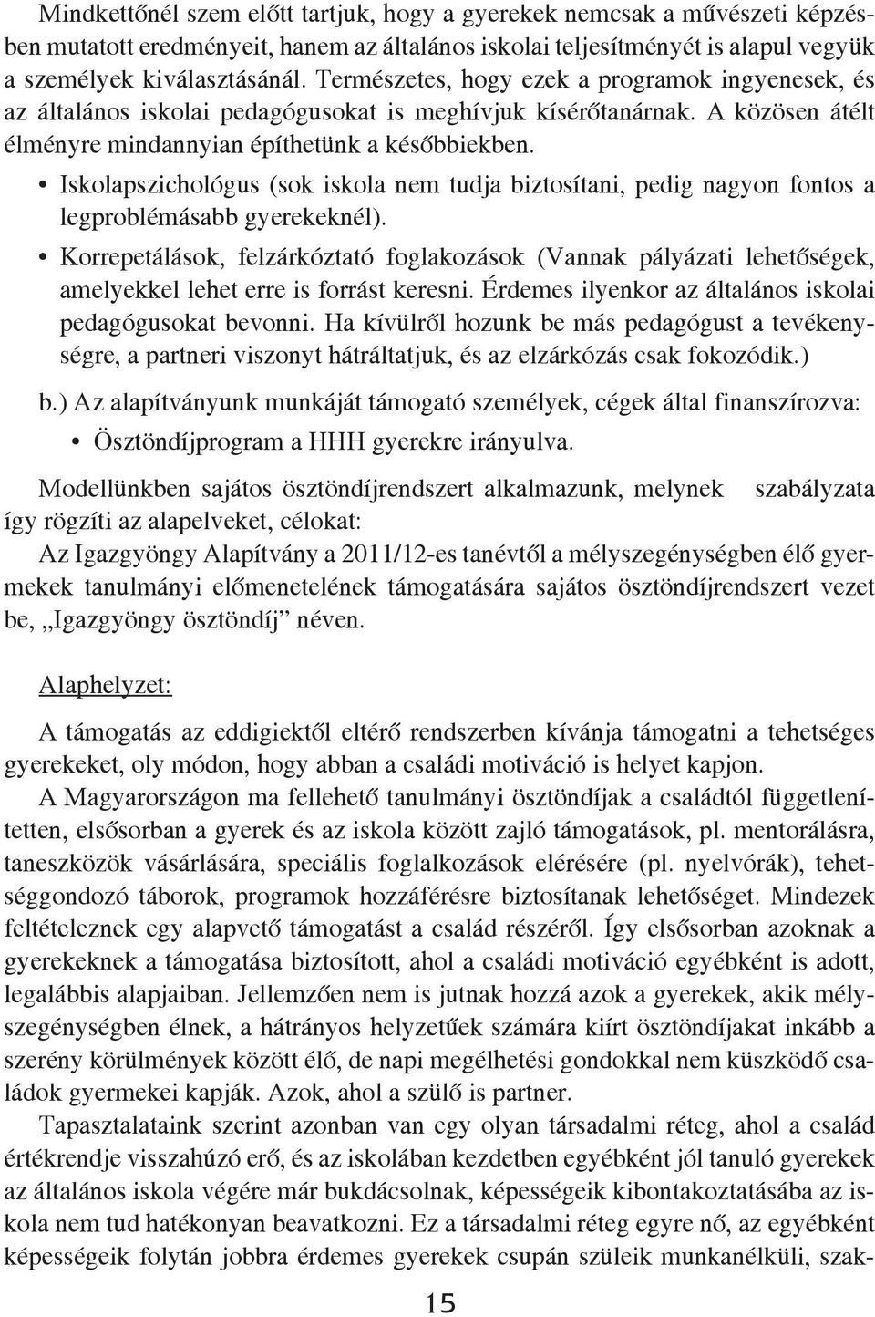 Iskolapszichológus (sok iskola nem tudja biztosítani, pedig nagyon fontos a legproblémásabb gyerekeknél).