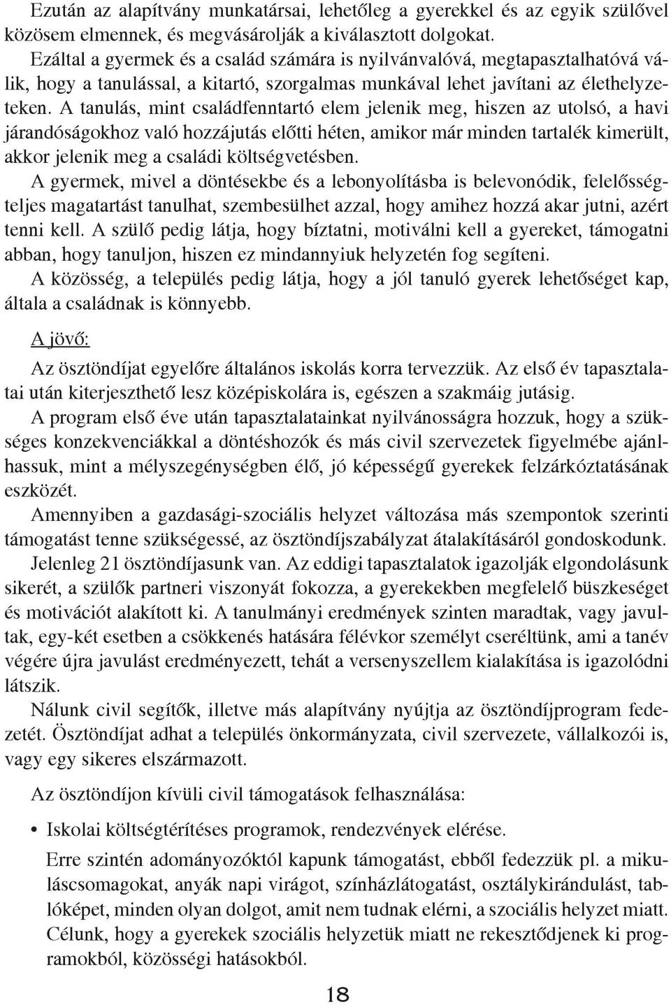 A tanulás, mint családfenntartó elem jelenik meg, hiszen az utolsó, a havi járandóságokhoz való hozzájutás előtti héten, amikor már minden tartalék kimerült, akkor jelenik meg a családi