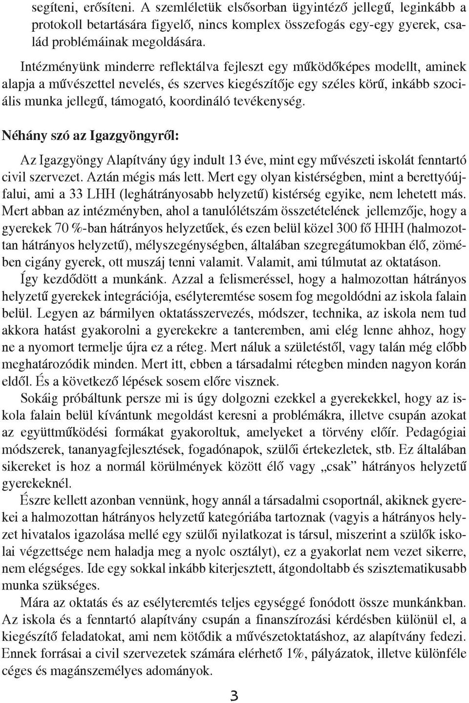 tevékenység. Néhány szó az Igazgyöngyről: Az Igazgyöngy Alapítvány úgy indult 13 éve, mint egy művészeti iskolát fenntartó civil szervezet. Aztán mégis más lett.