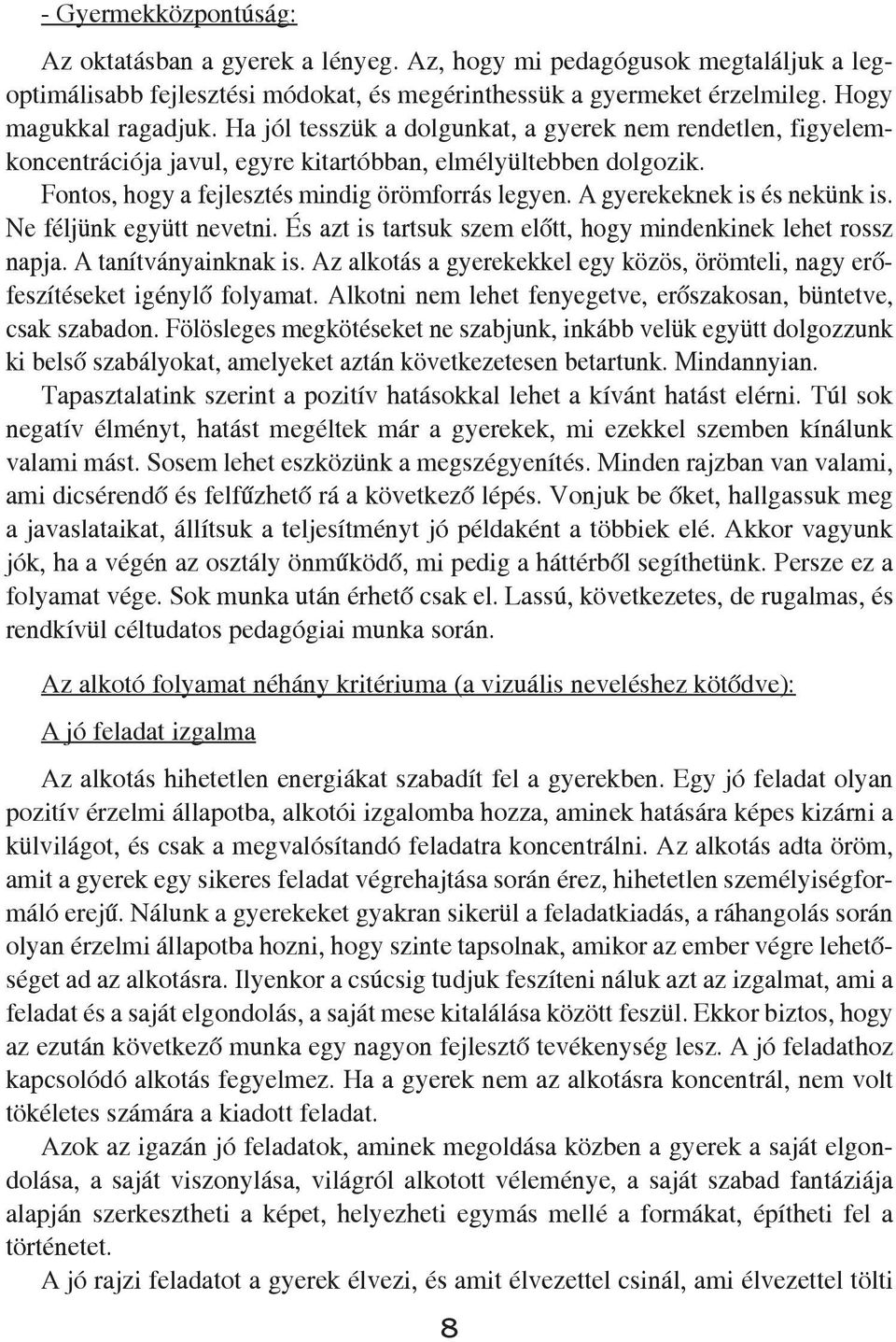 A gyerekeknek is és nekünk is. Ne féljünk együtt nevetni. És azt is tartsuk szem előtt, hogy mindenkinek lehet rossz napja. A tanítványainknak is.