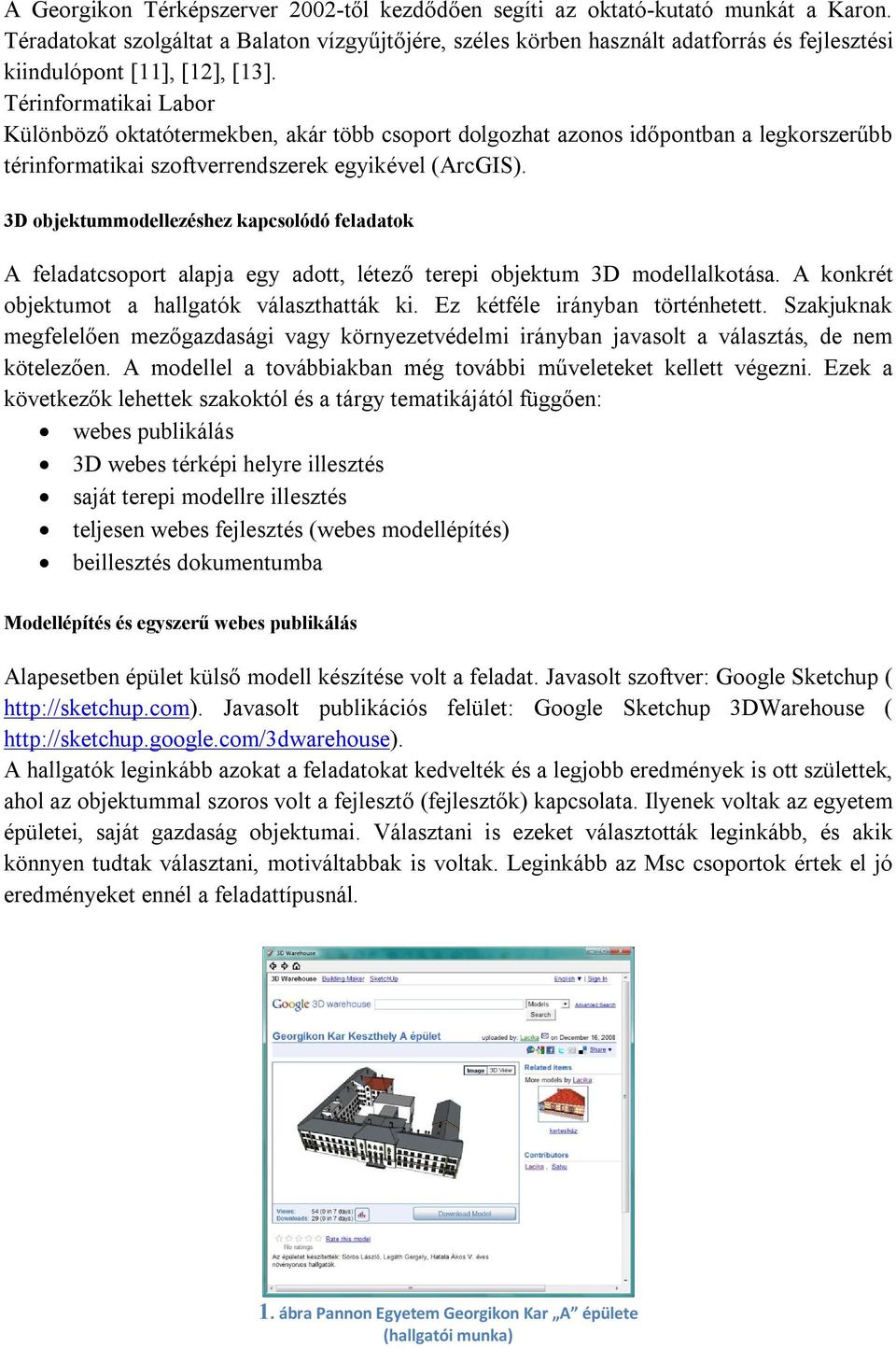 Térinformatikai Labor Különböző oktatótermekben, akár több csoport dolgozhat azonos időpontban a legkorszerűbb térinformatikai szoftverrendszerek egyikével (ArcGIS).