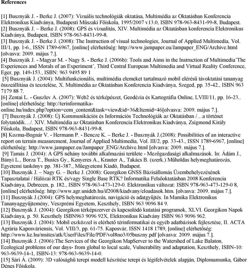 [3] Busznyák J. - Berke J. (2008): The Instruction of visual technologies, Journal of Applied Multimedia, Vol. III/1, pp. 1-6., ISSN 1789-6967, [online] elérhetőség: http://www.jampaper.