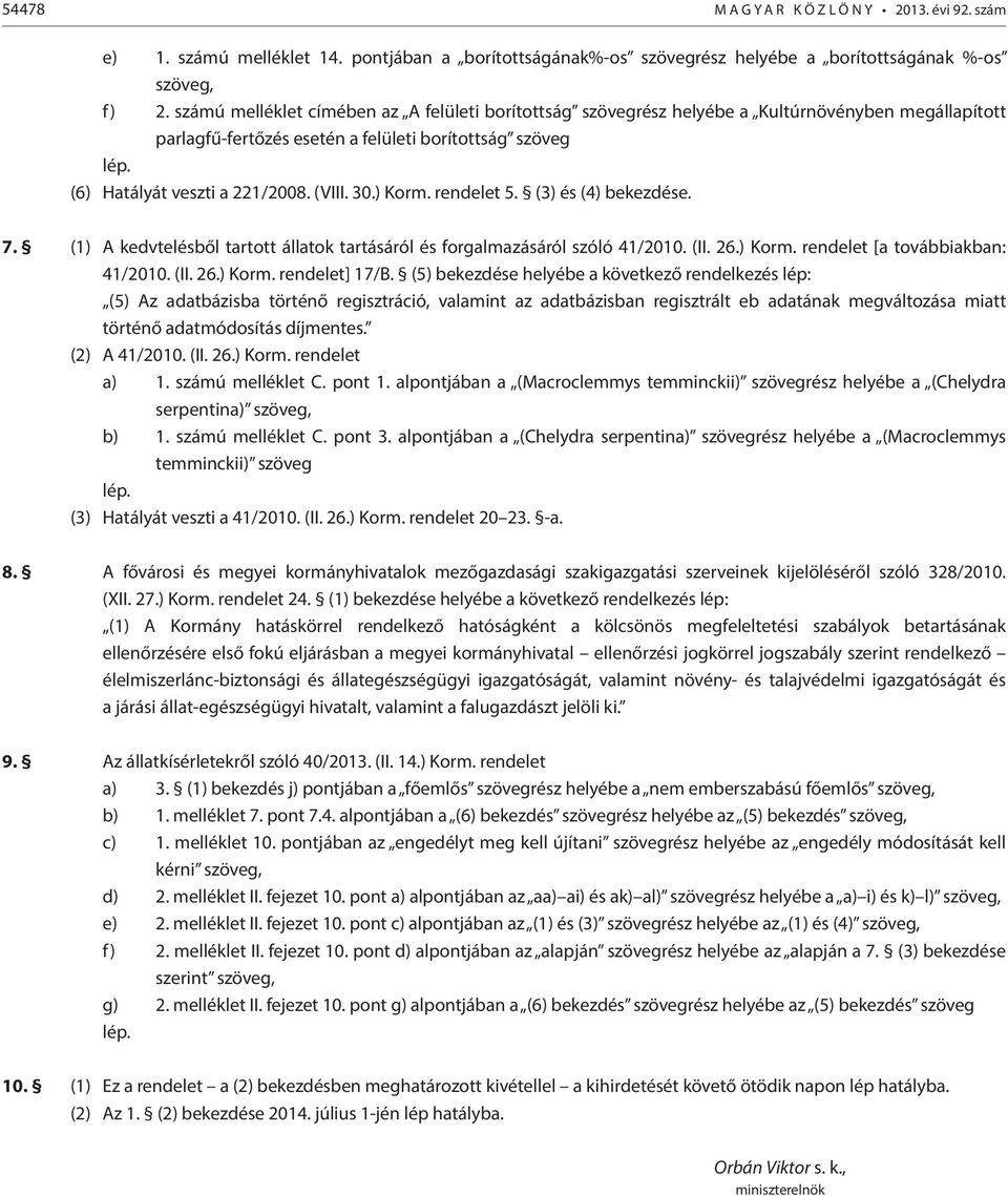 30.) Korm. rendelet 5. (3) és (4) bekezdése. 7. (1) A kedvtelésből tartott állatok tartásáról és forgalmazásáról szóló 41/2010. (II. 26.) Korm. rendelet [a továbbiakban: 41/2010. (II. 26.) Korm. rendelet] 17/B.