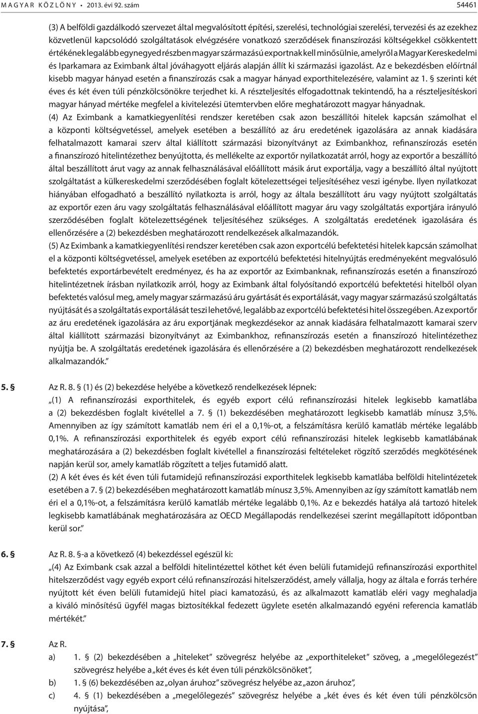 szerződések finanszírozási költségekkel csökkentett értékének legalább egynegyed részben magyar származású exportnak kell minősülnie, amelyről a Magyar Kereskedelmi és Iparkamara az Eximbank által