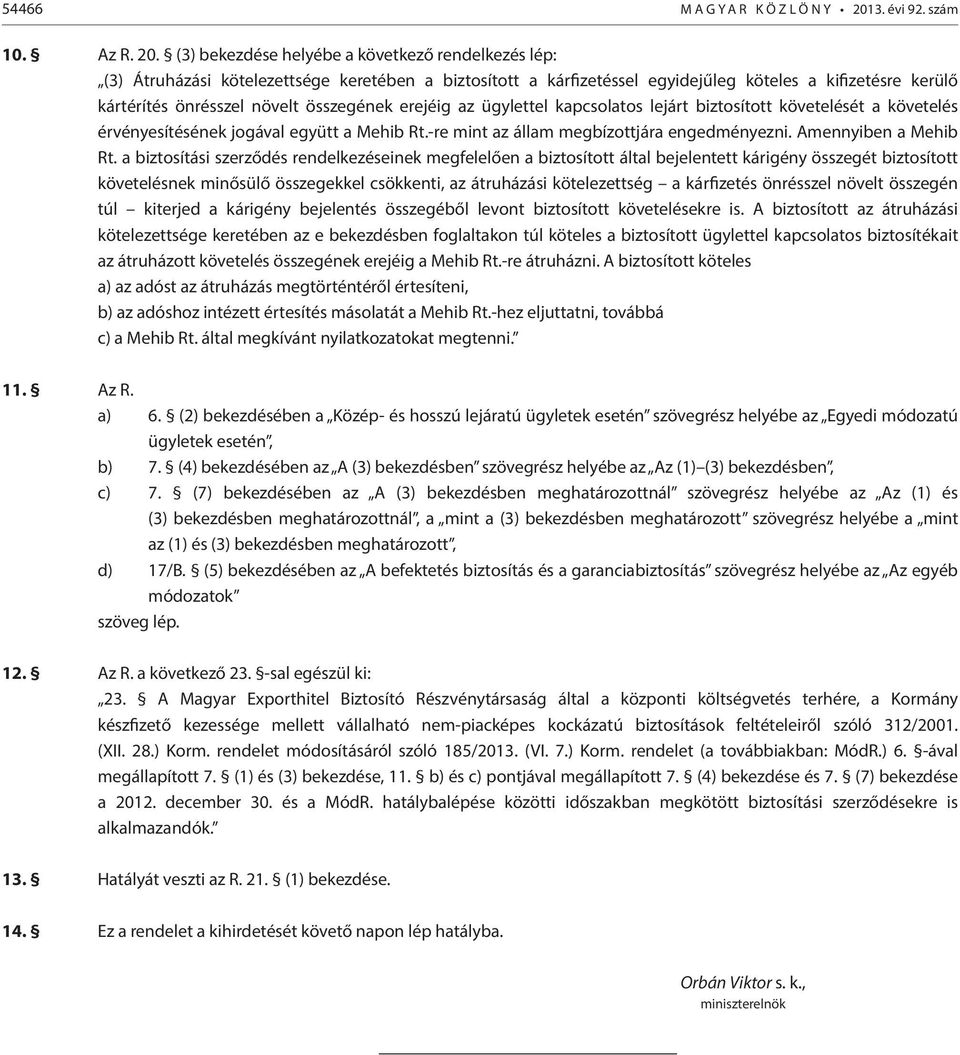 (3) bekezdése helyébe a következő rendelkezés lép: (3) Átruházási kötelezettsége keretében a biztosított a kárfizetéssel egyidejűleg köteles a kifizetésre kerülő kártérítés önrésszel növelt