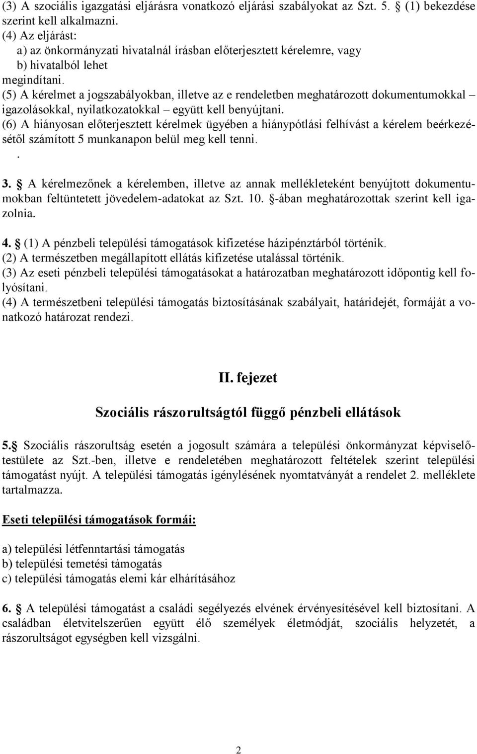 (5) A kérelmet a jogszabályokban, illetve az e rendeletben meghatározott dokumentumokkal igazolásokkal, nyilatkozatokkal együtt kell benyújtani.