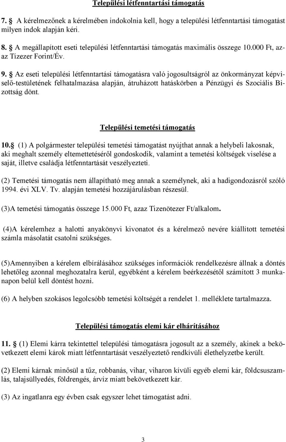 Az eseti települési létfenntartási támogatásra való jogosultságról az önkormányzat képviselő-testületének felhatalmazása alapján, átruházott hatáskörben a Pénzügyi és Szociális Bizottság dönt.