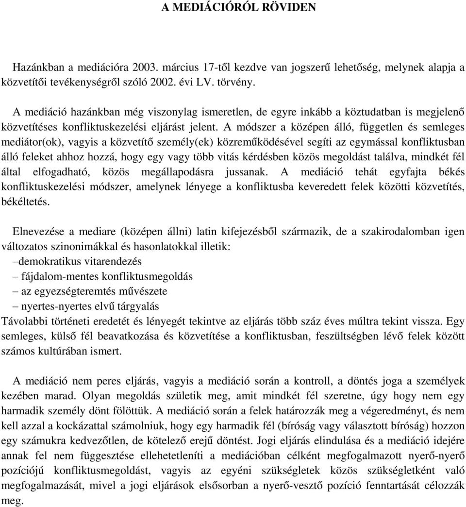 A módszer a középen álló, független és semleges mediátor(ok), vagyis a közvetítő személy(ek) közreműködésével segíti az egymással konfliktusban álló feleket ahhoz hozzá, hogy egy vagy több vitás