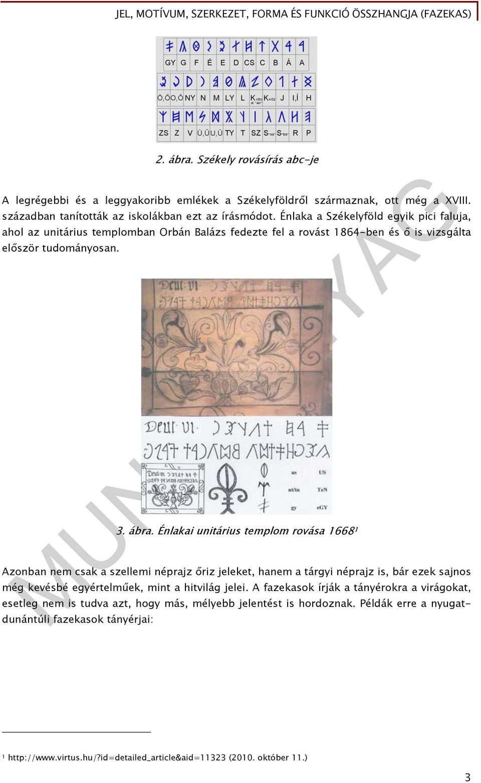 Énlakai unitárius templom rovása 1668 1 Azonban nem csak a szellemi néprajz őriz jeleket, hanem a tárgyi néprajz is, bár ezek sajnos még kevésbé egyértelműek, mint a hitvilág jelei.