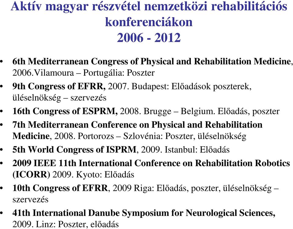 Előadás, poszter 7th Mediterranean Conference on Physical and Rehabilitation Medicine, 2008. Portorozs Szlovénia: Poszter, üléselnökség 5th World Congress of ISPRM, 2009.