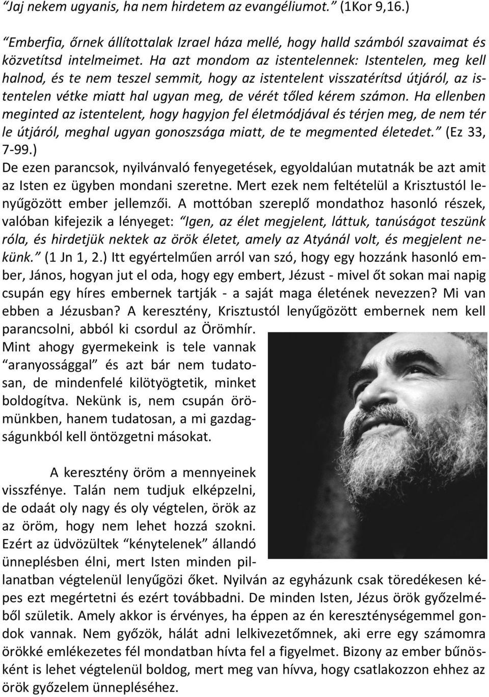 Ha ellenben meginted az istentelent, hogy hagyjon fel életmódjával és térjen meg, de nem tér le útjáról, meghal ugyan gonoszsága miatt, de te megmented életedet. (Ez 33, 7-99.