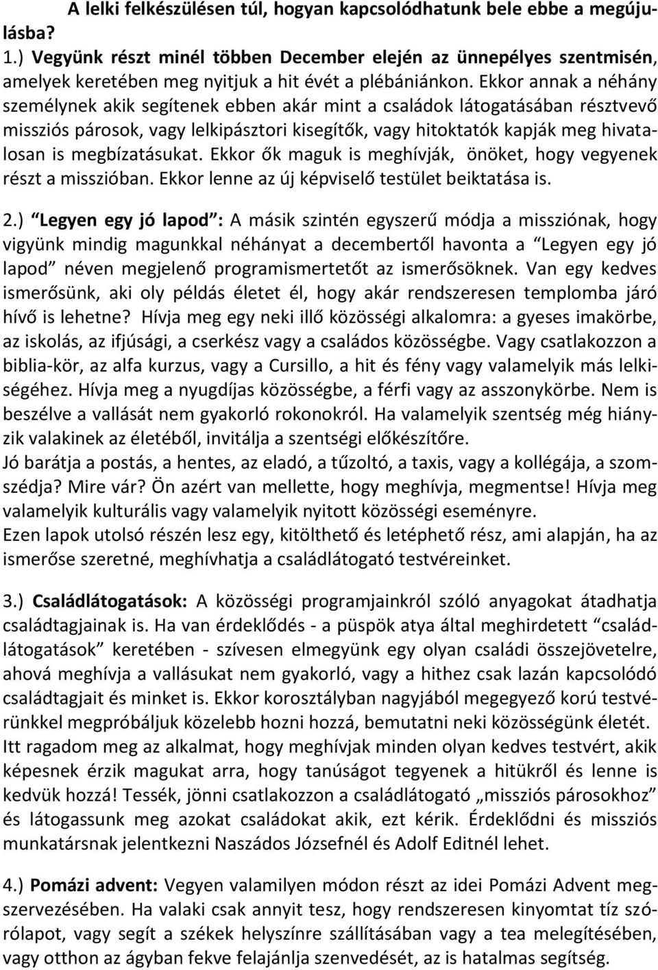 Ekkor annak a néhány személynek akik segítenek ebben akár mint a családok látogatásában résztvevő missziós párosok, vagy lelkipásztori kisegítők, vagy hitoktatók kapják meg hivatalosan is