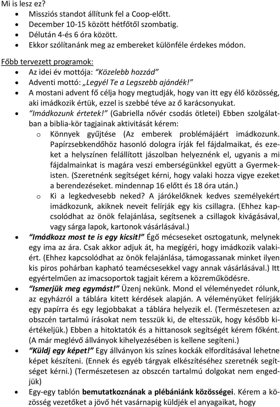 A mostani advent fő célja hogy megtudják, hogy van itt egy élő közösség, aki imádkozik értük, ezzel is szebbé téve az ő karácsonyukat. Imádkozunk értetek!