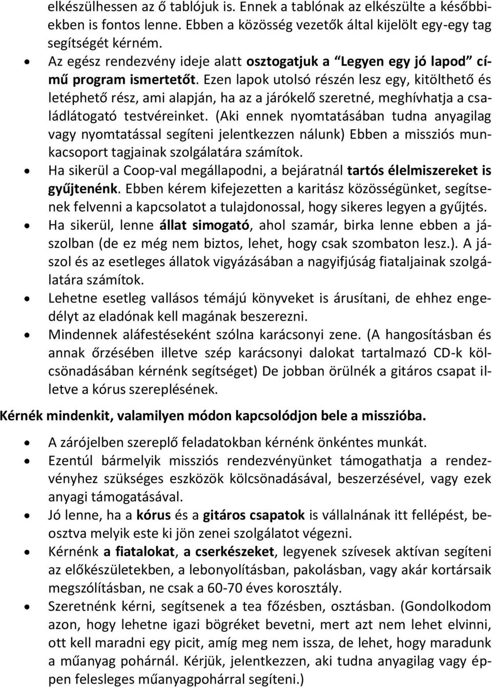 Ezen lapok utolsó részén lesz egy, kitölthető és letéphető rész, ami alapján, ha az a járókelő szeretné, meghívhatja a családlátogató testvéreinket.