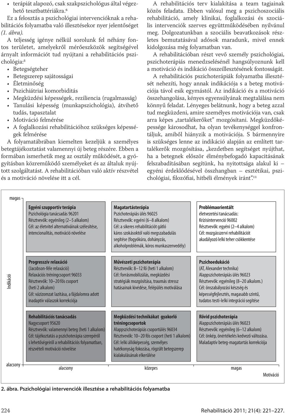 sajátosságai Életminőség Pszichiátriai komorbiditás Megküzdési képességek, reziliencia (rugalmasság) Tanulási képesség (munkapszichológia), átvihető tudás, tapasztalat Motiváció felmérése A