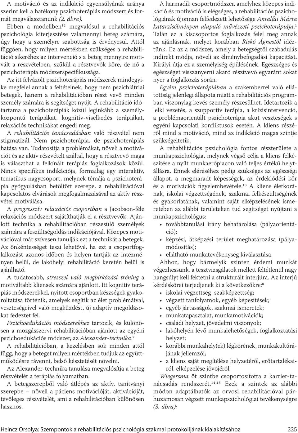 Attól függően, hogy milyen mértékben szükséges a rehabilitáció sikeréhez az intervenció s a beteg mennyire motivált a részvételben, szűkül a résztvevők köre, de nő a pszichoterápia