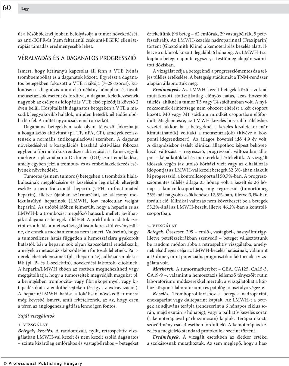 Egyrészt a daganatos betegekben fokozott a VTE rizikója (7 28-szoros), különösen a diagnózis utáni első néhány hónapban és távoli metasztázisok esetén; és fordítva, a daganat keletkezésének nagyobb