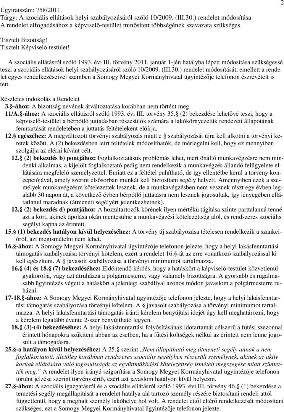 évi III. törvény 2011. január 1-jén hatályba lépett módosítása szükségessé teszi a szociális ellátások helyi szabályozásáról szóló 10/2009. (III.30.