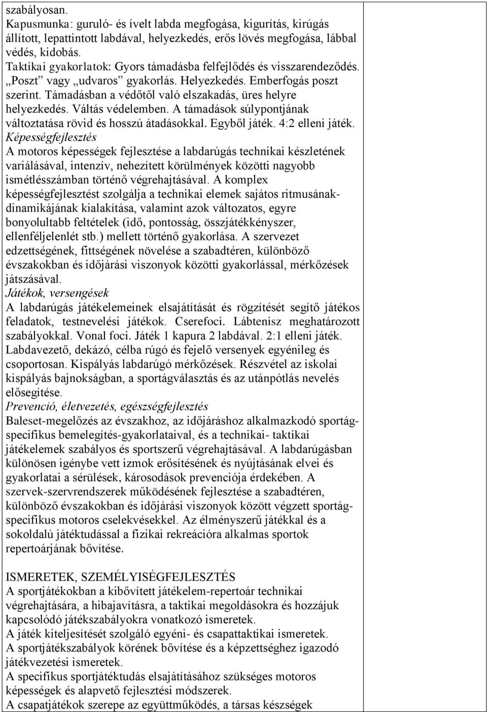 Támadásban a védőtől való elszakadás, üres helyre helyezkedés. Váltás védelemben. A támadások súlypontjának változtatása rövid és hosszú átadásokkal. Egyből játék. 4:2 elleni játék.