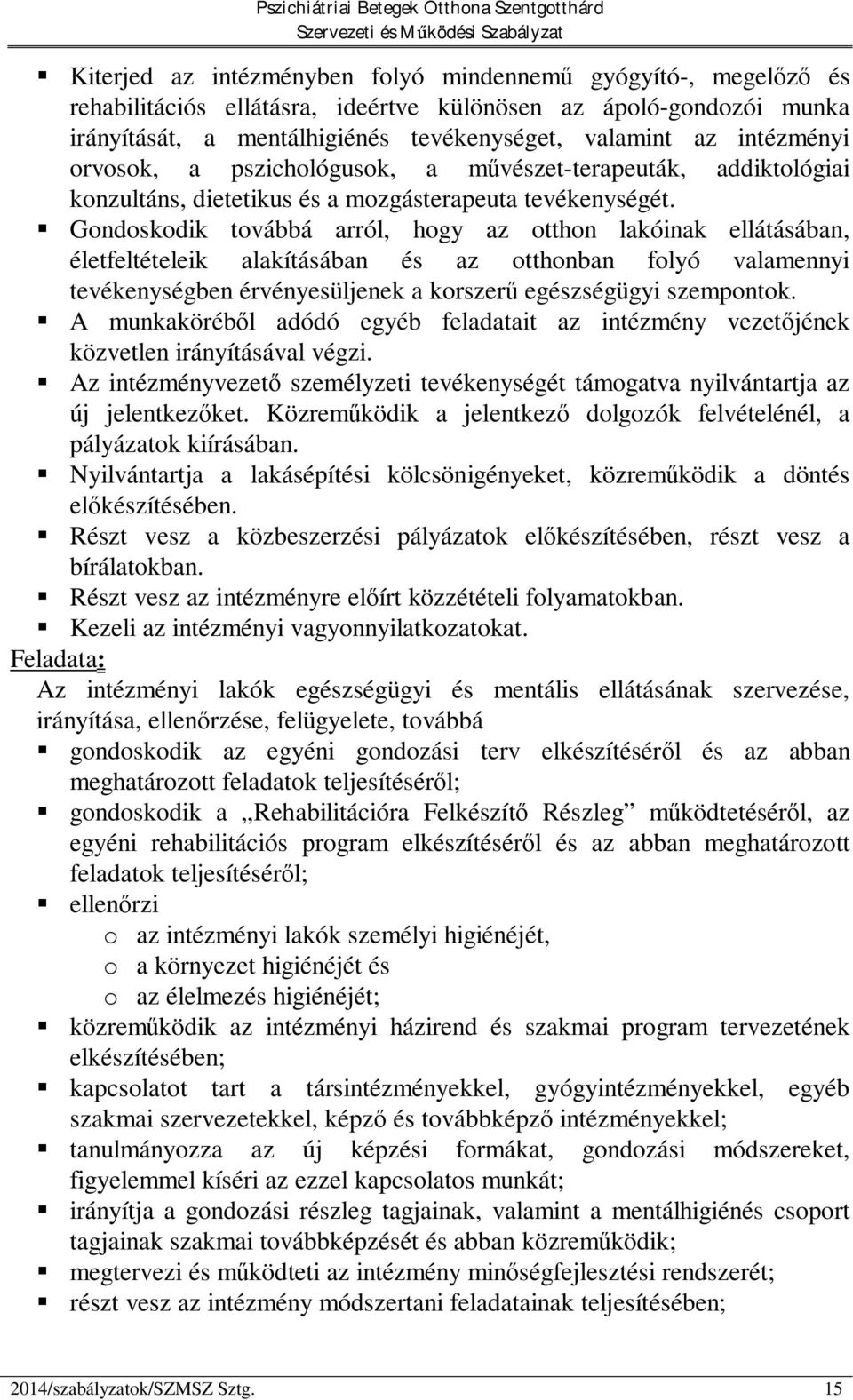 Gondoskodik továbbá arról, hogy az otthon lakóinak ellátásában, életfeltételeik alakításában és az otthonban folyó valamennyi tevékenységben érvényesüljenek a korszer egészségügyi szempontok.