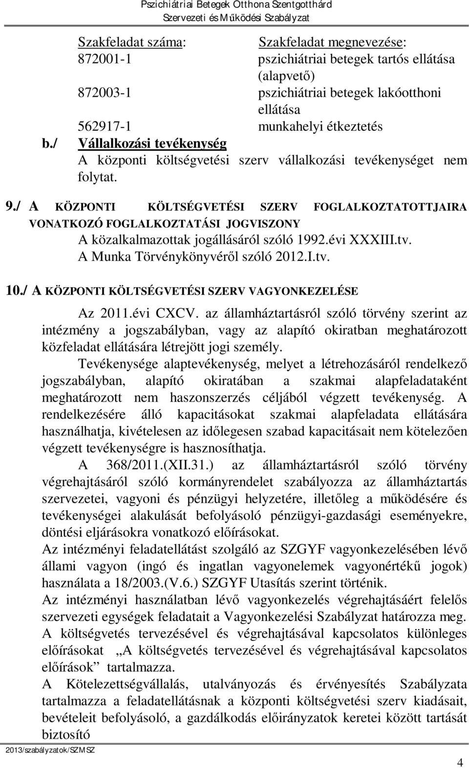 / A KÖZPONTI KÖLTSÉGVETÉSI SZERV FOGLALKOZTATOTTJAIRA VONATKOZÓ FOGLALKOZTATÁSI JOGVISZONY A közalkalmazottak jogállásáról szóló 1992.évi XXXIII.tv. A Munka Törvénykönyvér l szóló 2012.I.tv. 10.