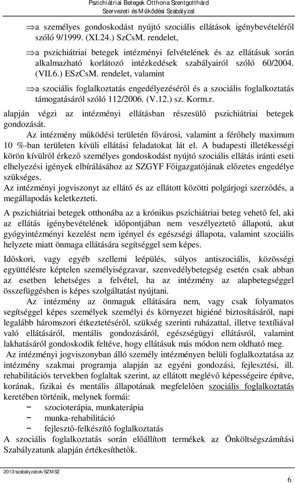 rendelet, valamint a szociális foglalkoztatás engedélyezésér l és a szociális foglalkoztatás támogatásáról szóló 112/2006. (V.12.) sz. Korm.r. alapján végzi az intézményi ellátásban részesül pszichiátriai betegek gondozását.