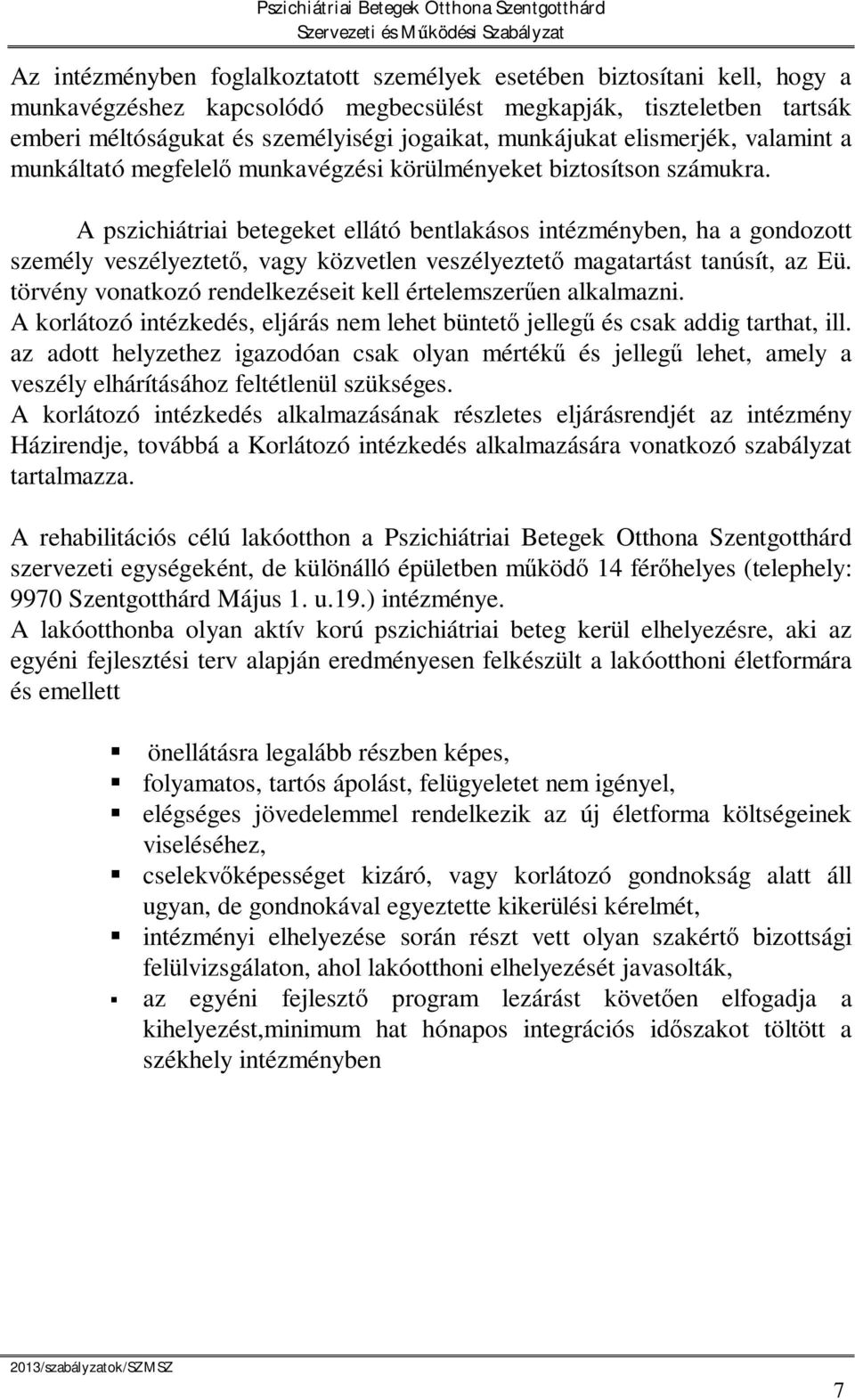 A pszichiátriai betegeket ellátó bentlakásos intézményben, ha a gondozott személy veszélyeztet, vagy közvetlen veszélyeztet magatartást tanúsít, az Eü.