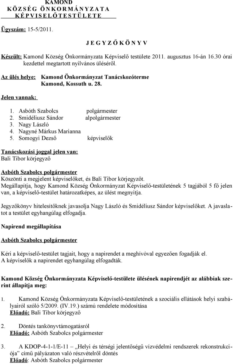 Nagy László 4. Nagyné Márkus Marianna 5. Somogyi Dezső képviselők Tanácskozási joggal jelen van: Bali Tibor körjegyző Köszönti a megjelent képviselőket, és Bali Tibor körjegyzőt.