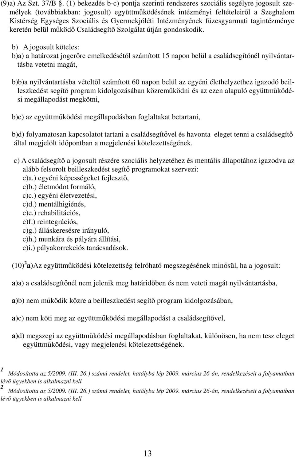 Gyermekjóléti Intézményének füzesgyarmati tagintézménye keretén belül működő Családsegítő Szolgálat útján gondoskodik.