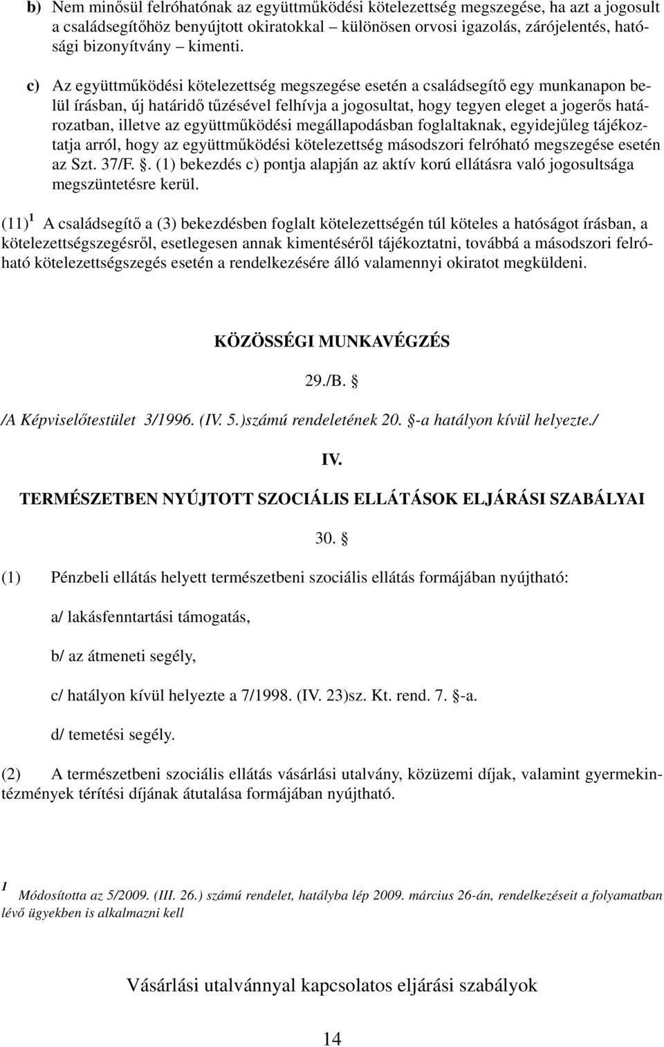 c) Az együttműködési kötelezettség megszegése esetén a családsegítő egy munkanapon belül írásban, új határidő tűzésével felhívja a jogosultat, hogy tegyen eleget a jogerős határozatban, illetve az