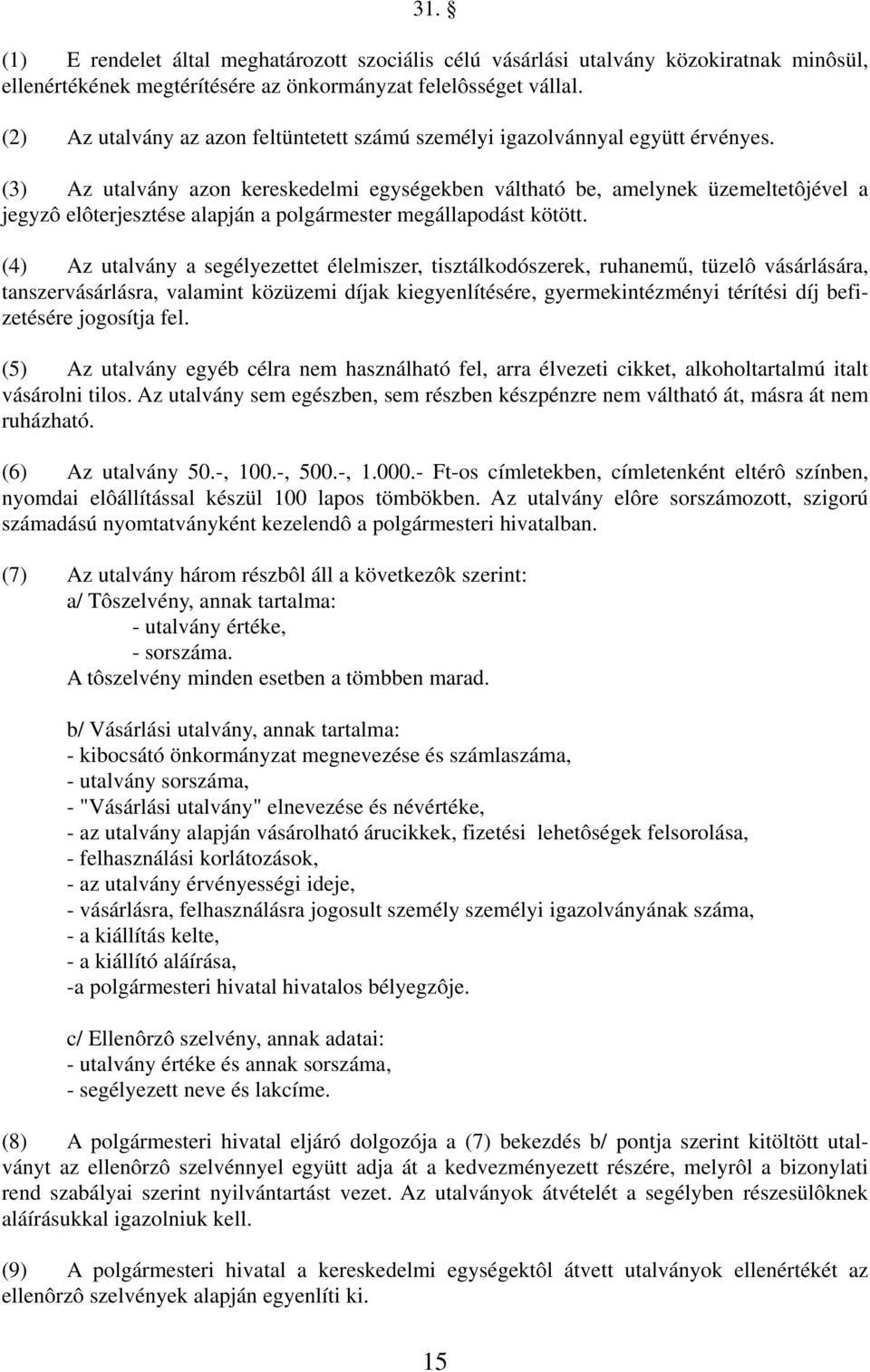 (3) Az utalvány azon kereskedelmi egységekben váltható be, amelynek üzemeltetôjével a jegyzô elôterjesztése alapján a polgármester megállapodást kötött.