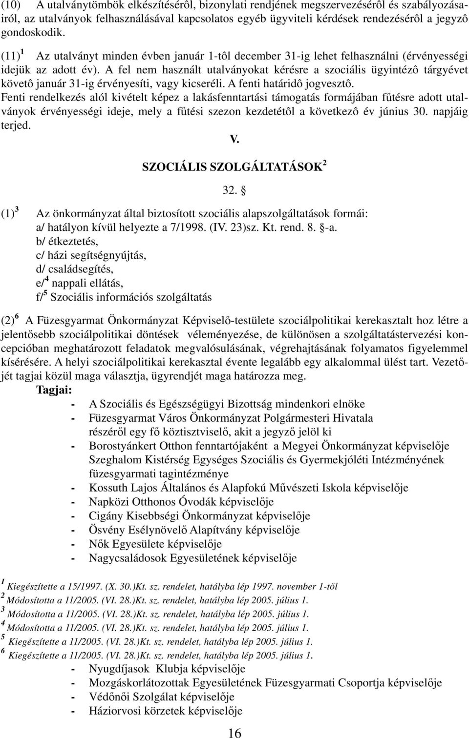 A fel nem használt utalványokat kérésre a szociális ügyintézô tárgyévet követô január 31-ig érvényesíti, vagy kicseréli. A fenti határidô jogvesztô.