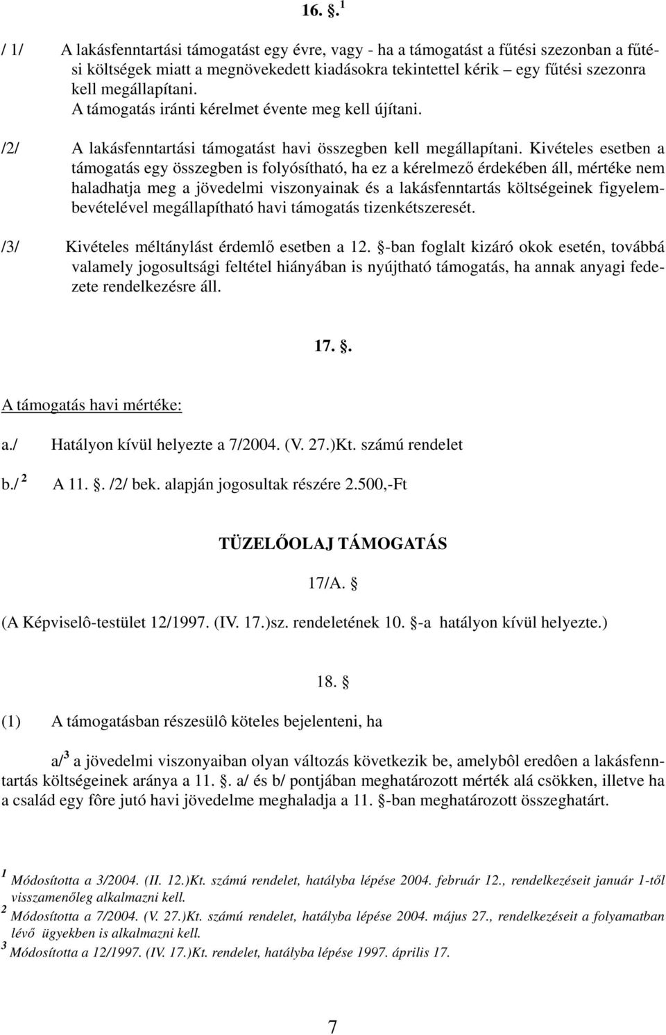 Kivételes esetben a támogatás egy összegben is folyósítható, ha ez a kérelmező érdekében áll, mértéke nem haladhatja meg a jövedelmi viszonyainak és a lakásfenntartás költségeinek figyelembevételével