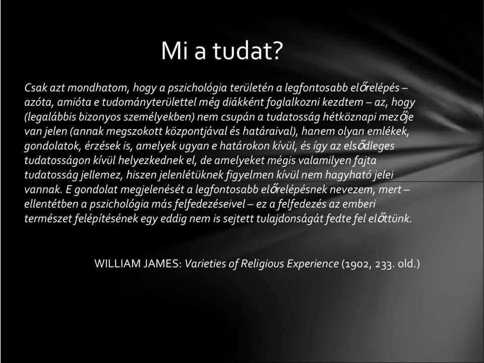 a tudatosság hétköznapi mezője van jelen (annak megszokott központjával és határaival), hanem olyan emlékek, gondolatok, érzések is, amelyek ugyan e határokon kívül, és így az elsődleges tudatosságon