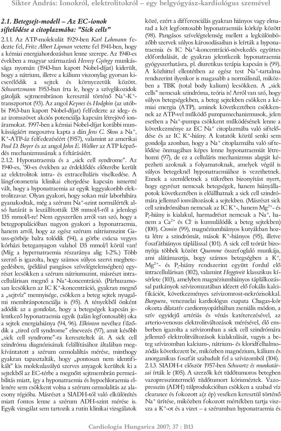 között. Schwartzmann 1953-ban írta le, hogy a szívglikozidok gátolják sejtmembránon keresztül történõ Na + -K + - transzportot (93).